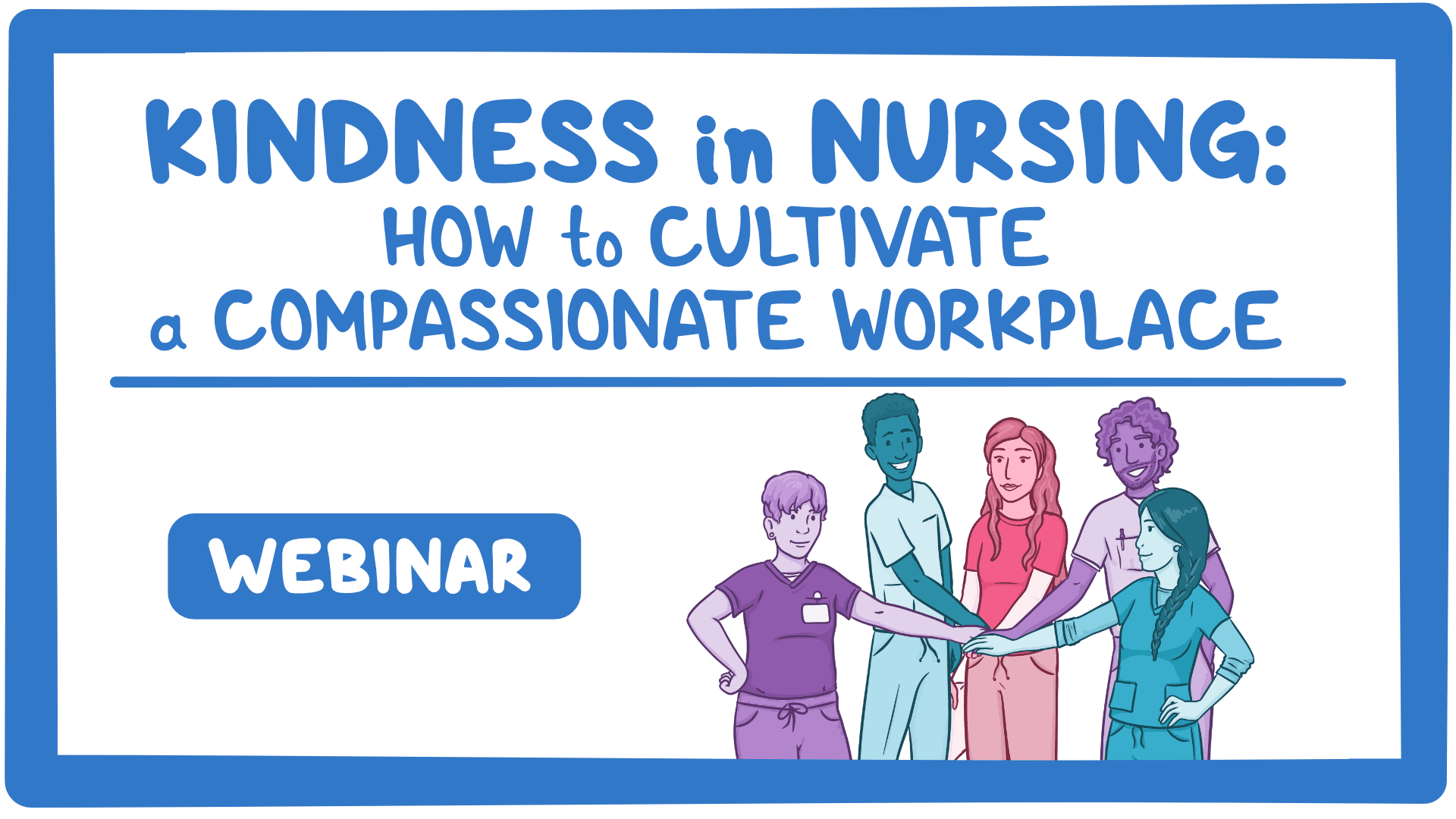 Event thumbnail for the Kindness in Nursing: How to Cultivate a Compassionate Workplace webinar
