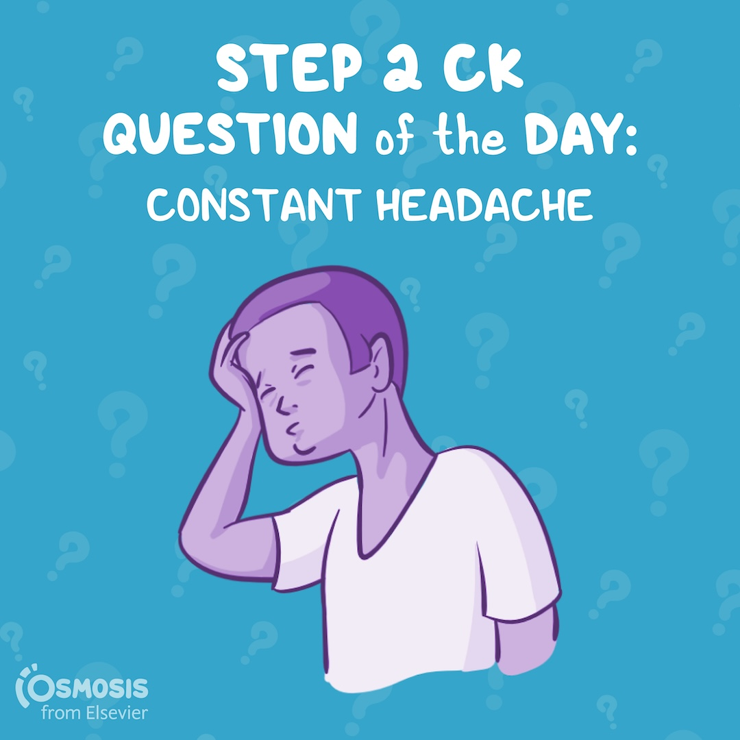 USMLE® Step 2 CK Question of the Day: Constant headache