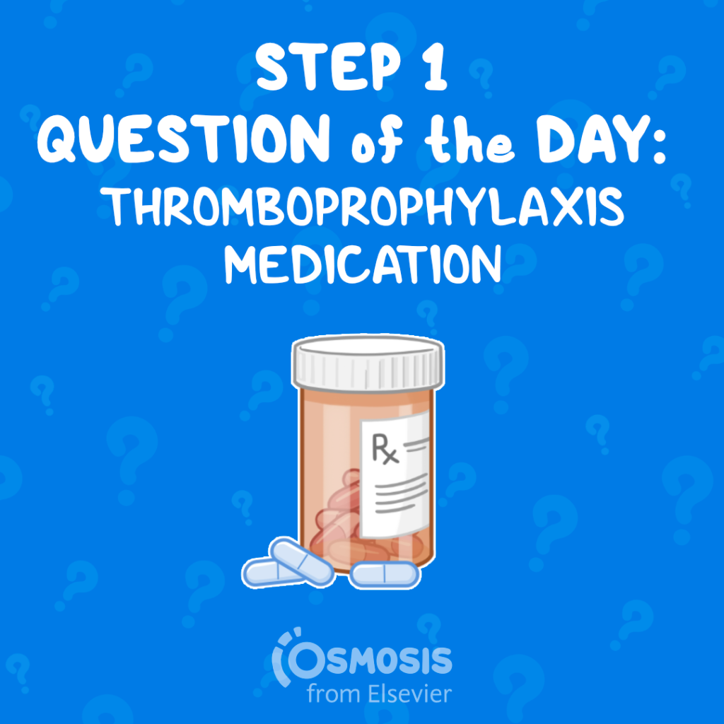 USMLE® Step 1 Question of the Day: Thromboprophylaxis medication